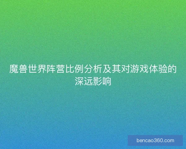 魔兽世界阵营比例分析及其对游戏体验的深远影响